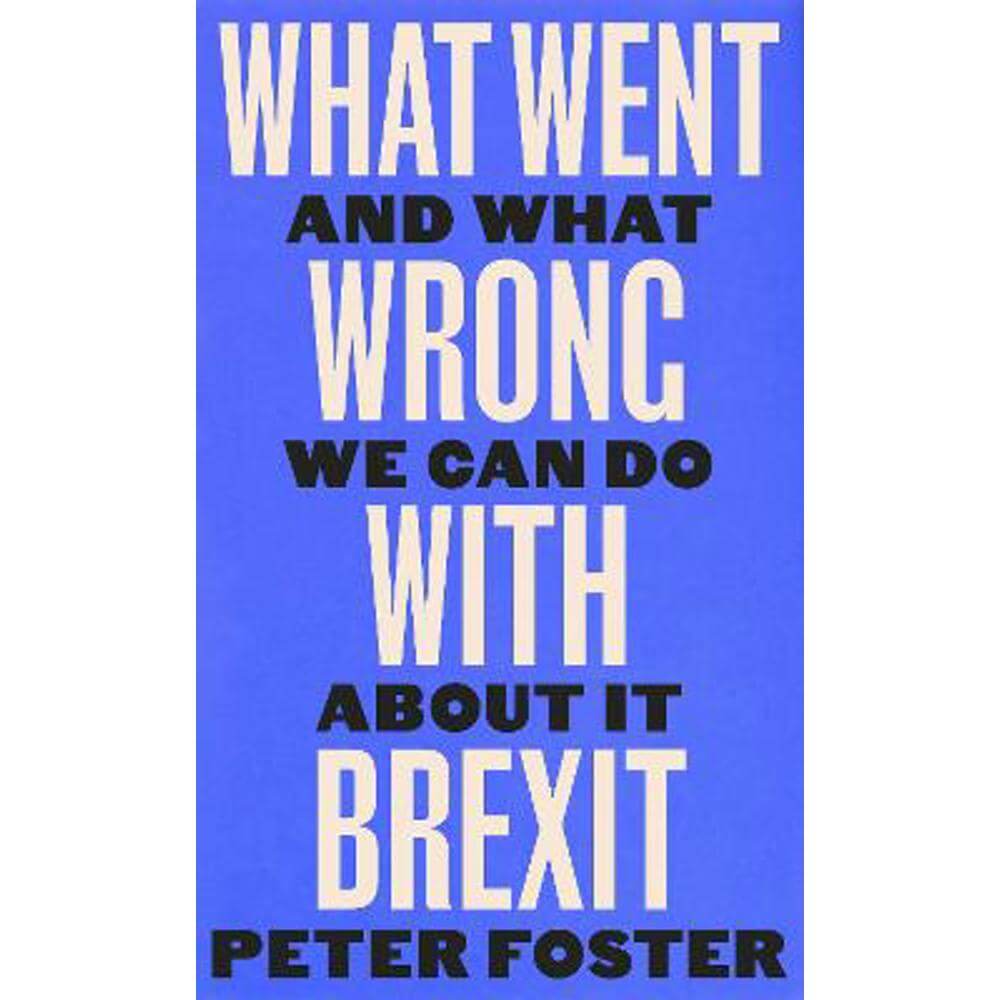 What Went Wrong With Brexit: And What We Can Do About It (Hardback) - Peter Foster